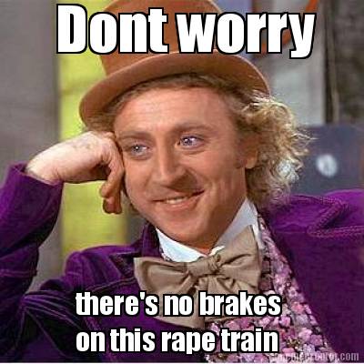 dont-worry-theres-no-brakes-on-this-rape-train