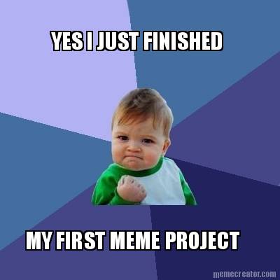 yes-i-just-finished-my-first-meme-project