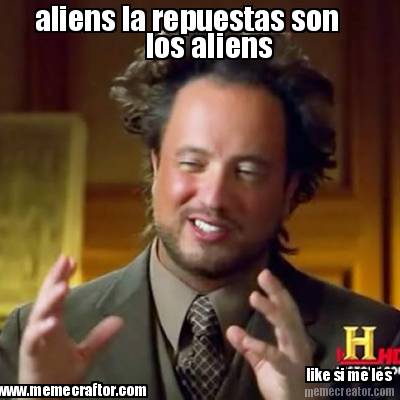 aliens-la-repuestas-son-los-aliens-like-si-me-les-www.memecraftor.com