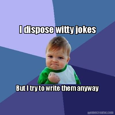 i-dispose-witty-jokes-but-i-try-to-write-them-anyway
