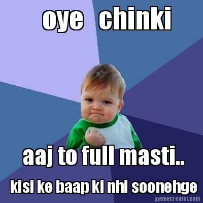 oye-chinki-aaj-to-full-masti..-kisi-ke-baap-ki-nhi-soonehge