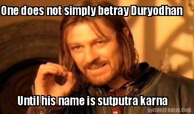 one-does-not-simply-betray-duryodhan-until-his-name-is-sutputra-karna