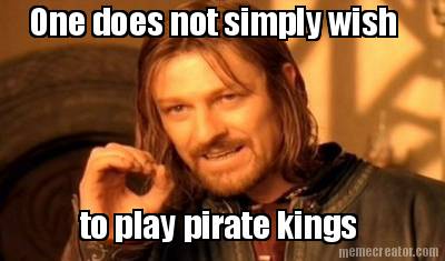 one-does-not-simply-wish-to-play-pirate-kings