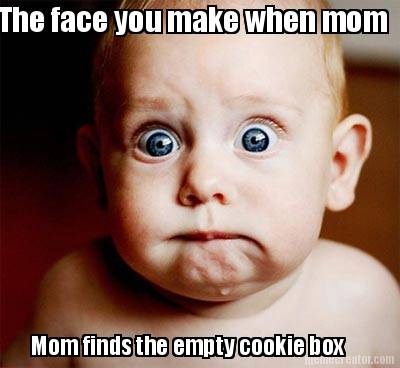 the-face-you-make-when-mom-mom-finds-the-empty-cookie-box