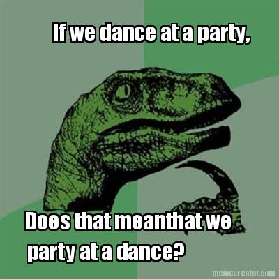 if-we-dance-at-a-party-does-that-meanthat-we-party-at-a-dance