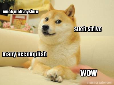 much-motivayshun-such-strive-many-accomplish-wow