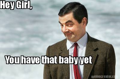 hey-girl-you-have-that-baby-yet