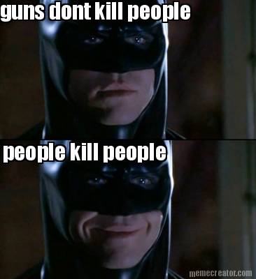 guns-dont-kill-people-people-kill-people