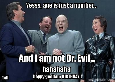 and-i-am-not-dr.-evil...-yesss-age-is-just-a-number...-hahahaha-bill-happy-godda