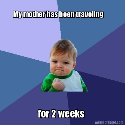 my-mother-has-been-traveling-for-2-weeks