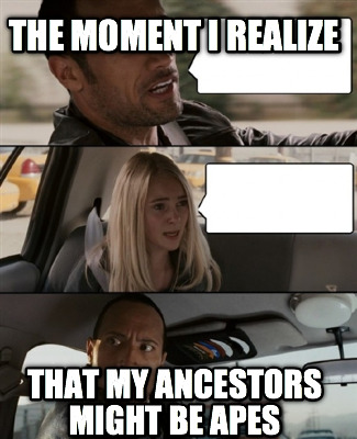 the-moment-i-realize-that-my-ancestors-might-be-apes