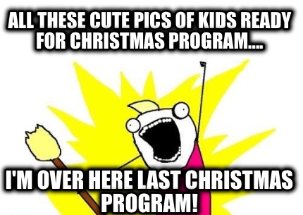all-these-cute-pics-of-kids-ready-for-christmas-program....-im-over-here-last-ch