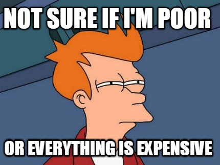 not-sure-if-im-poor-or-everything-is-expensive