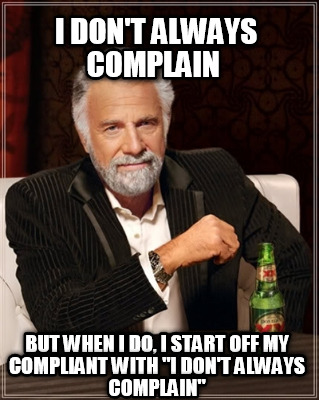 i-dont-always-complain-but-when-i-do-i-start-off-my-compliant-with-i-dont-always