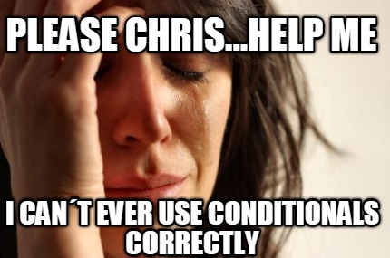 please-chris...help-me-i-cant-ever-use-conditionals-correctly