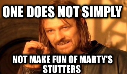 one-does-not-simply-not-make-fun-of-martys-stutters