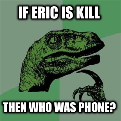 if-eric-is-kill-then-who-was-phone