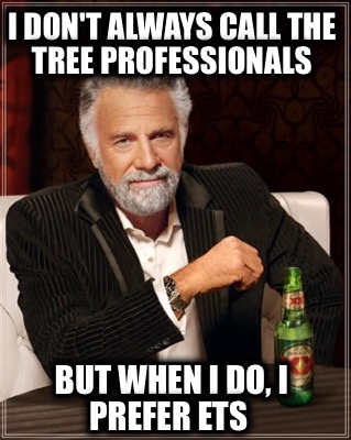 i-dont-always-call-the-tree-professionals-but-when-i-do-i-prefer-ets