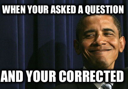 when-your-asked-a-question-and-your-corrected