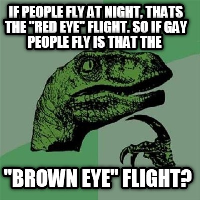 if-people-fly-at-night-thats-the-red-eye-flight.-so-if-gay-people-fly-is-that-th