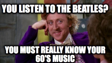 you-listen-to-the-beatles-you-must-really-know-your-60s-music