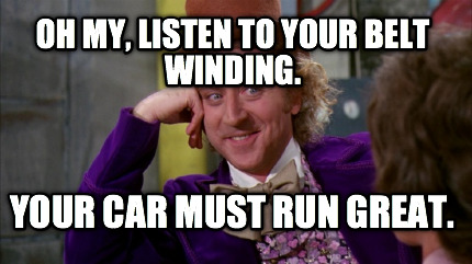 oh-my-listen-to-your-belt-winding.-your-car-must-run-great