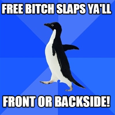 free-bitch-slaps-yall-front-or-backside