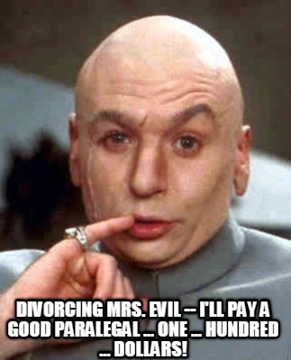 divorcing-mrs.-evil-ill-pay-a-good-paralegal-...-one-...-hundred-...-dollars