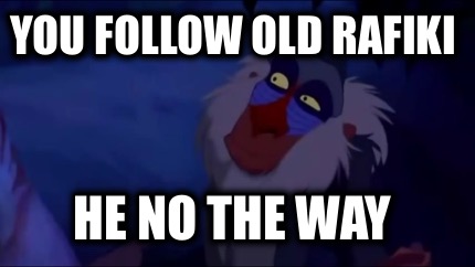 you-follow-old-rafiki-he-no-the-way
