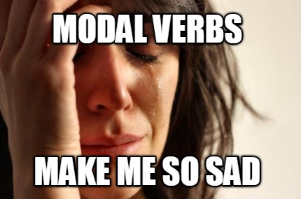 modal-verbs-make-me-so-sad