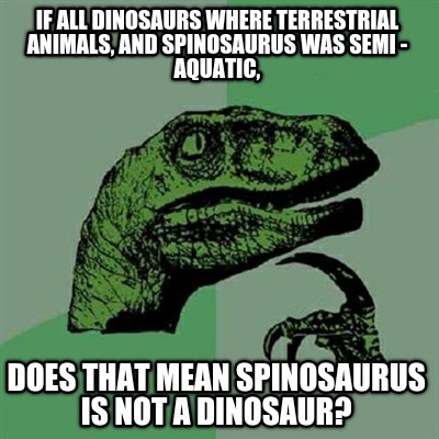 if-all-dinosaurs-where-terrestrial-animals-and-spinosaurus-was-semi-aquatic-does6