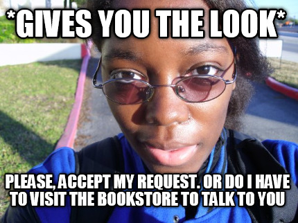gives-you-the-look-please-accept-my-request.-or-do-i-have-to-visit-the-bookstore