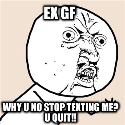 ex-gf-why-u-no-stop-texting-me-u-quit