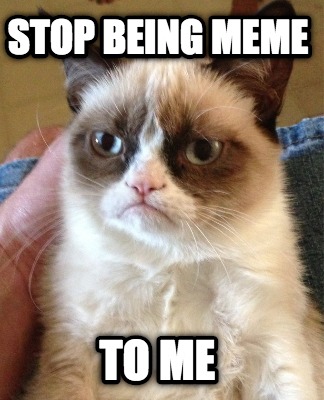 stop-being-meme-to-me
