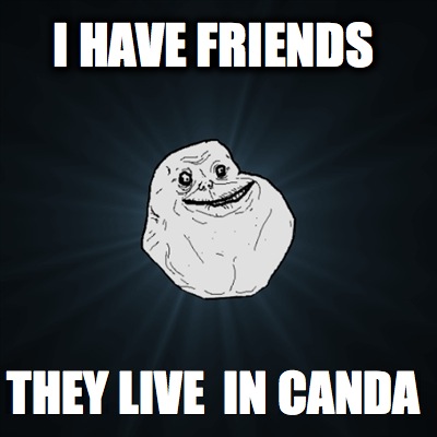 i-have-friends-they-live-in-canda