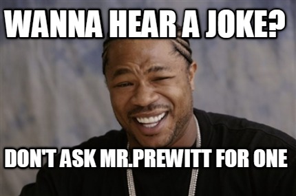 wanna-hear-a-joke-dont-ask-mr.prewitt-for-one