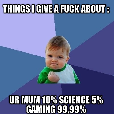 things-i-give-a-fuck-about-ur-mum-10-science-5-gaming-9999