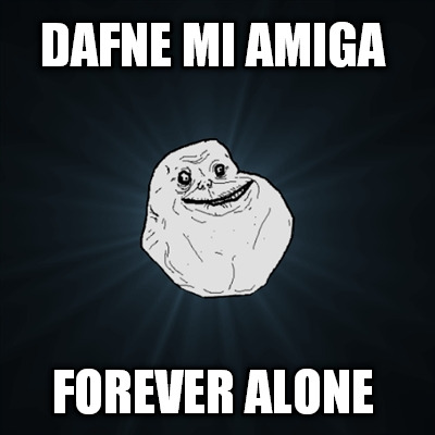 dafne-mi-amiga-forever-alone