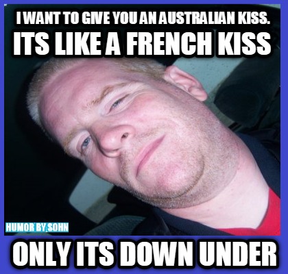 i-want-to-give-you-an-australian-kiss.-only-its-down-under-its-like-a-french-kis