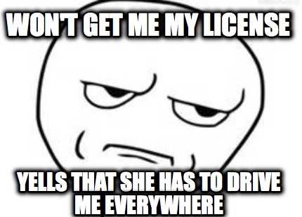 wont-get-me-my-license-yells-that-she-has-to-drive-me-everywhere