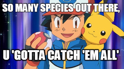 so-many-species-out-there-u-gotta-catch-em-all