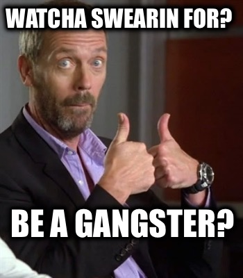 watcha-swearin-for-be-a-gangster
