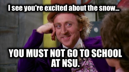 i-see-youre-excited-about-the-snow...-you-must-not-go-to-school-at-nsu5