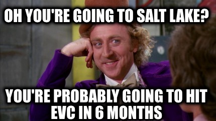 oh-youre-going-to-salt-lake-youre-probably-going-to-hit-evc-in-6-months