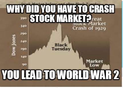 why-did-you-have-to-crash-stock-market-you-lead-to-world-war-2