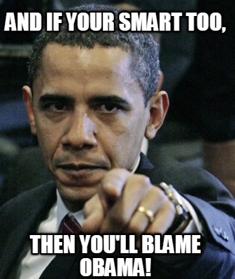 and-if-your-smart-too-then-youll-blame-obama