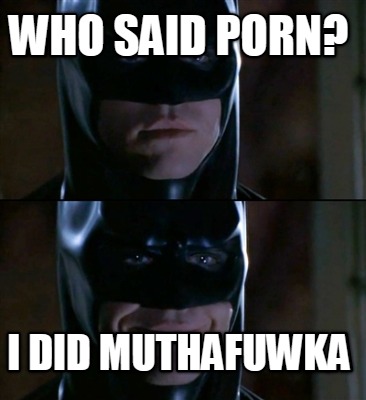 who-said-porn-i-did-muthafuwka