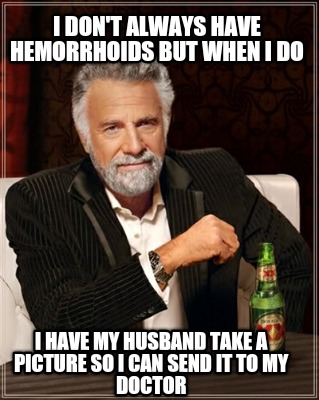 i-dont-always-have-hemorrhoids-but-when-i-do-i-have-my-husband-take-a-picture-so3