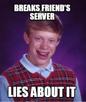 breaks-friends-server-lies-about-it