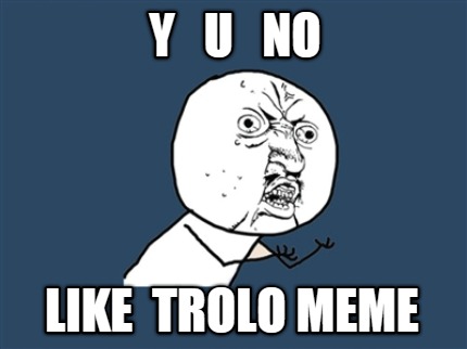 y-u-no-like-trolo-meme